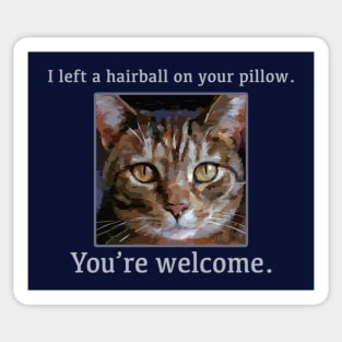 "I left a hairball on your pillow. You're welcome" Funny Cat - Cute Kitty Sticker